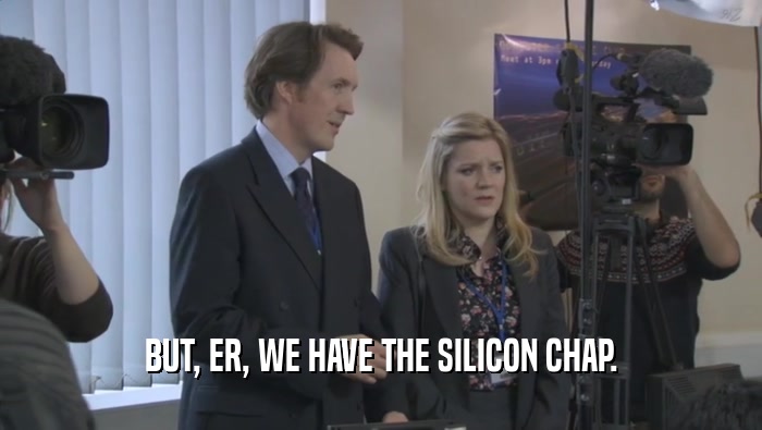 BUT, ER, WE HAVE THE SILICON CHAP.  