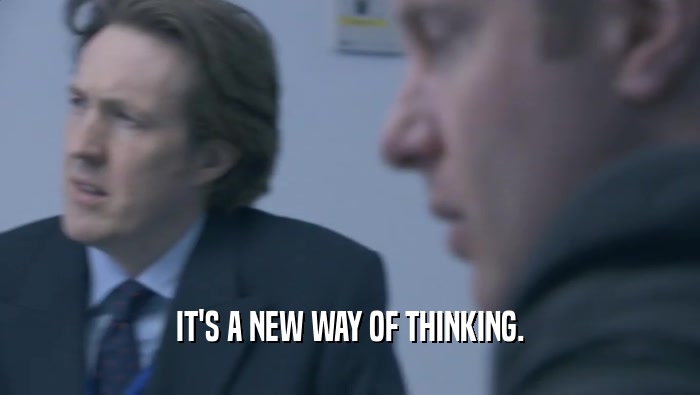 IT'S A NEW WAY OF THINKING.  