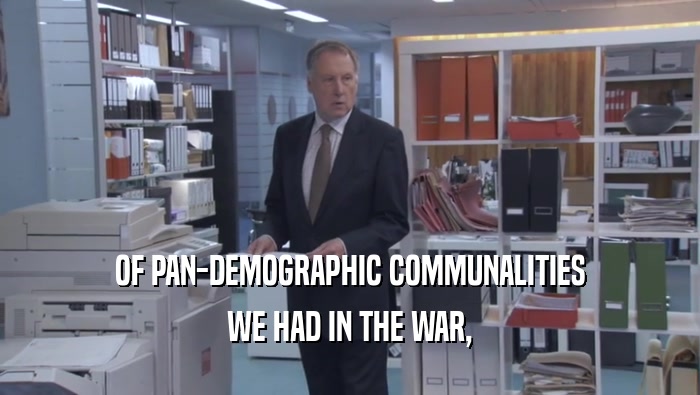 OF PAN-DEMOGRAPHIC COMMUNALITIES WE HAD IN THE WAR, 