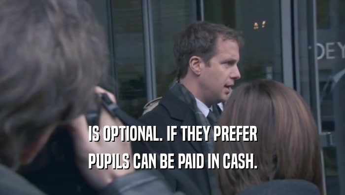 IS OPTIONAL. IF THEY PREFER PUPILS CAN BE PAID IN CASH. 