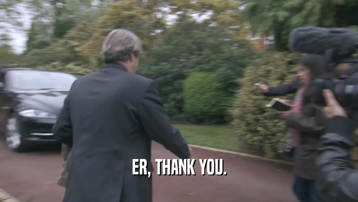 ER, THANK YOU.  