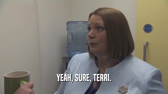 YEAH, SURE, TERRI.  