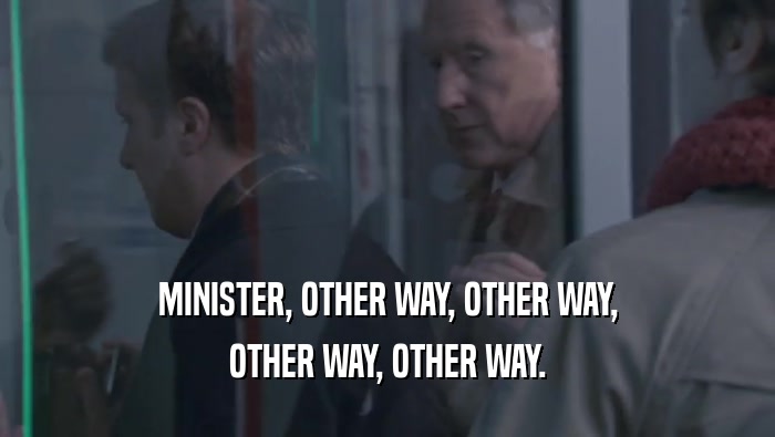 MINISTER, OTHER WAY, OTHER WAY, OTHER WAY, OTHER WAY. 