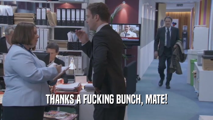 THANKS A FUCKING BUNCH, MATE!  
