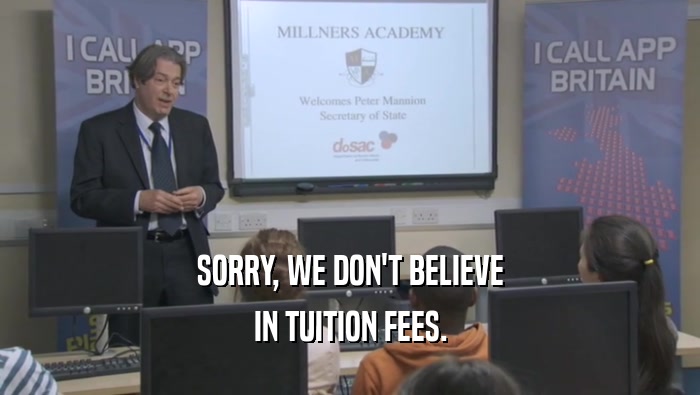 SORRY, WE DON'T BELIEVE IN TUITION FEES. 