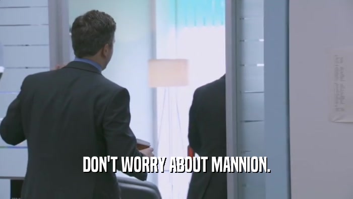 DON'T WORRY ABOUT MANNION.  