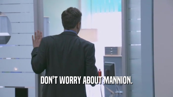 DON'T WORRY ABOUT MANNION.  