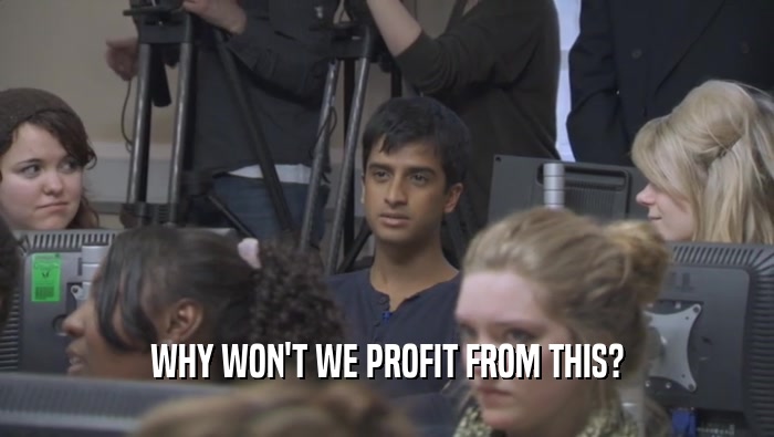 WHY WON'T WE PROFIT FROM THIS?  