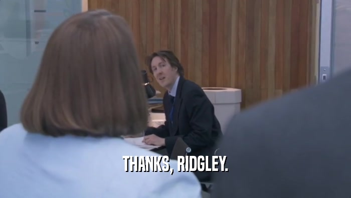 THANKS, RIDGLEY.
  