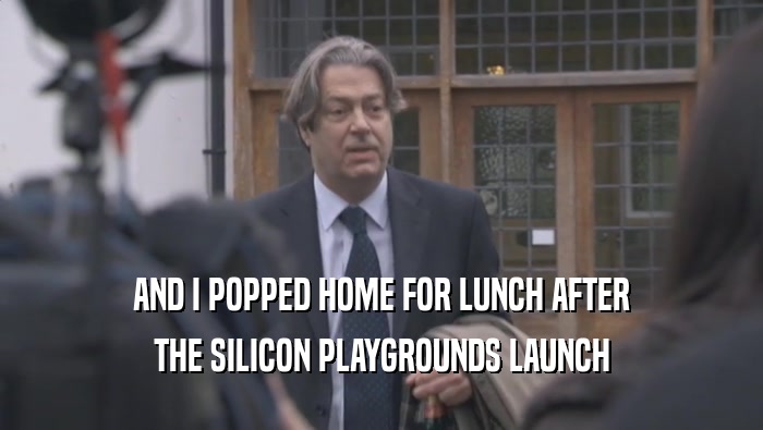 AND I POPPED HOME FOR LUNCH AFTER THE SILICON PLAYGROUNDS LAUNCH 