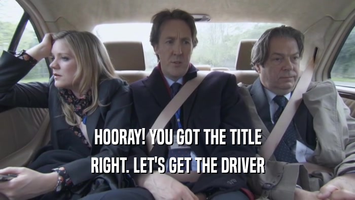HOORAY! YOU GOT THE TITLE RIGHT. LET'S GET THE DRIVER 