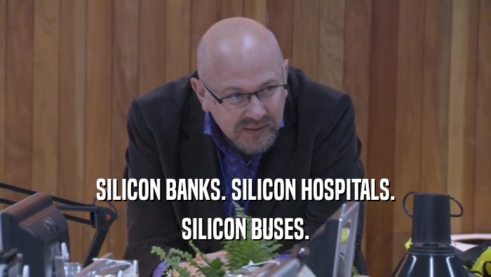 SILICON BANKS. SILICON HOSPITALS. SILICON BUSES. 