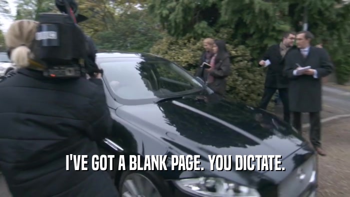 I'VE GOT A BLANK PAGE. YOU DICTATE.  