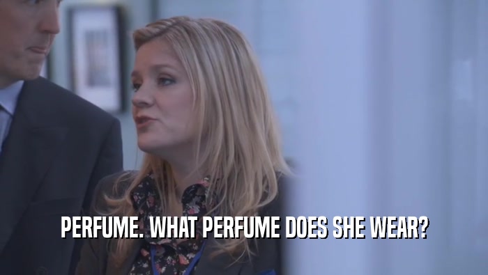 PERFUME. WHAT PERFUME DOES SHE WEAR?  