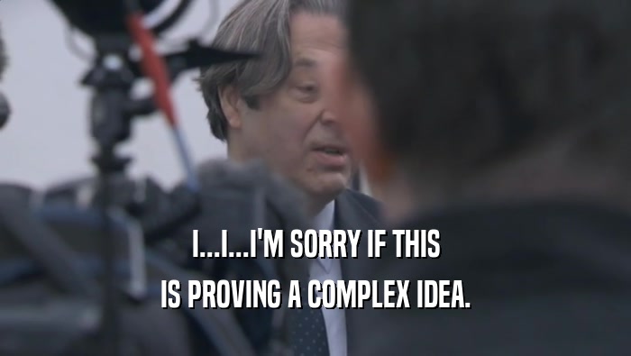 I...I...I'M SORRY IF THIS IS PROVING A COMPLEX IDEA. 