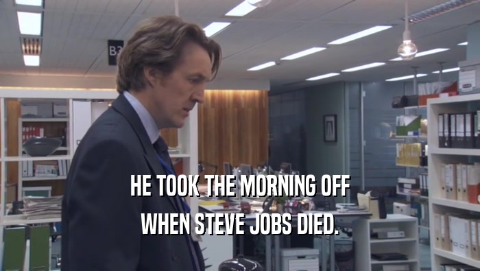HE TOOK THE MORNING OFF WHEN STEVE JOBS DIED. 