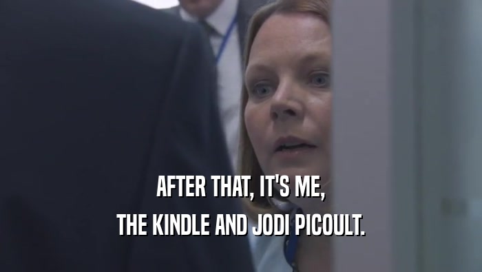 AFTER THAT, IT'S ME,
 THE KINDLE AND JODI PICOULT.
 