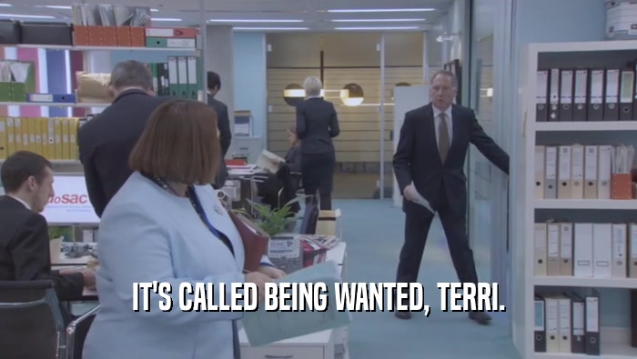 IT'S CALLED BEING WANTED, TERRI.  