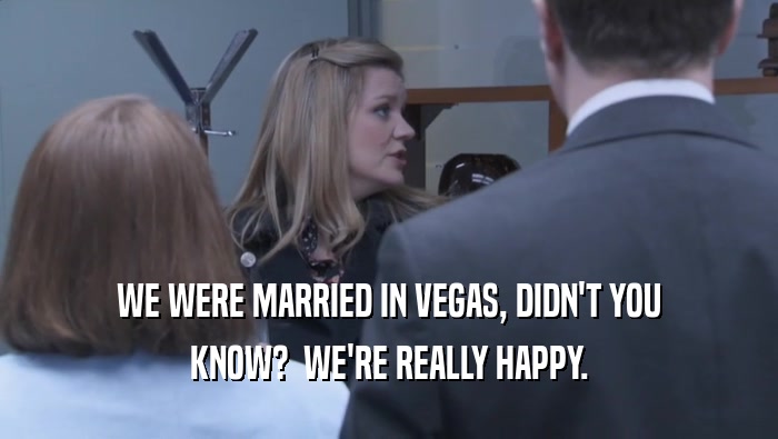 WE WERE MARRIED IN VEGAS, DIDN'T YOU KNOW?  WE'RE REALLY HAPPY. 