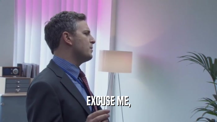 EXCUSE ME,  