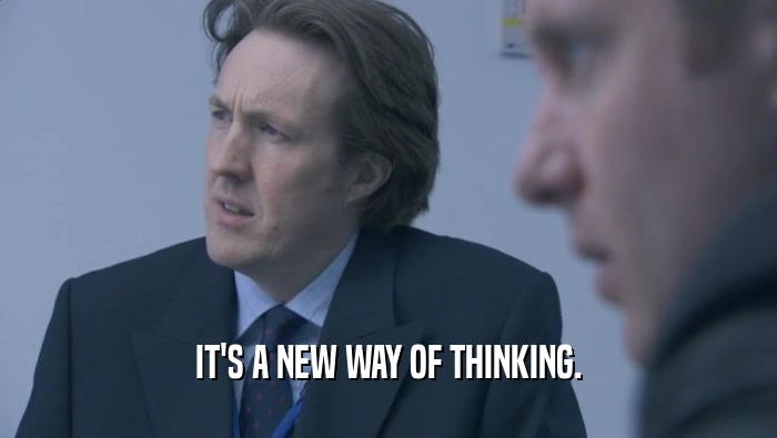 IT'S A NEW WAY OF THINKING.  