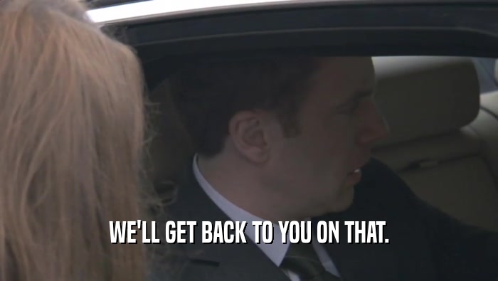 WE'LL GET BACK TO YOU ON THAT.  