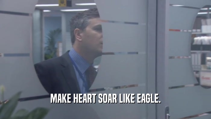 MAKE HEART SOAR LIKE EAGLE.  
