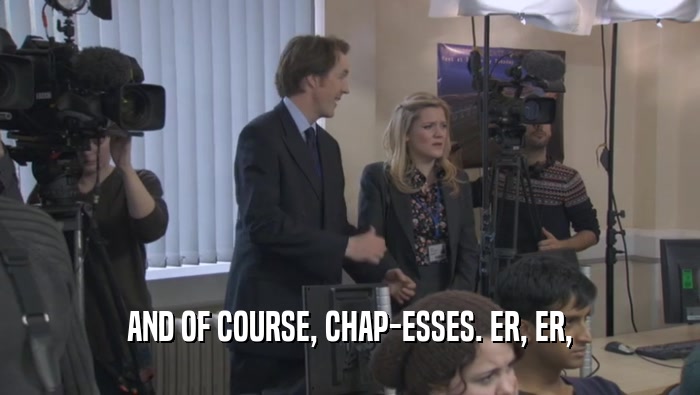 AND OF COURSE, CHAP-ESSES. ER, ER,  