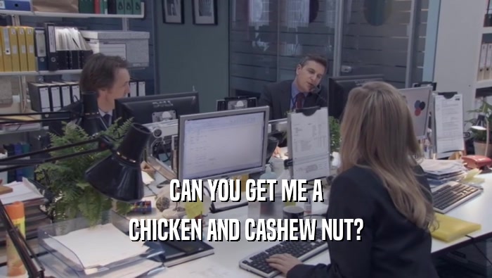 CAN YOU GET ME A CHICKEN AND CASHEW NUT? 
