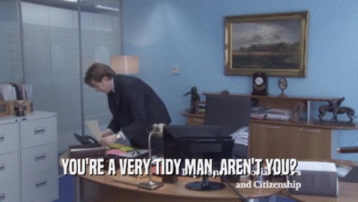 YOU'RE A VERY TIDY MAN, AREN'T YOU?
  