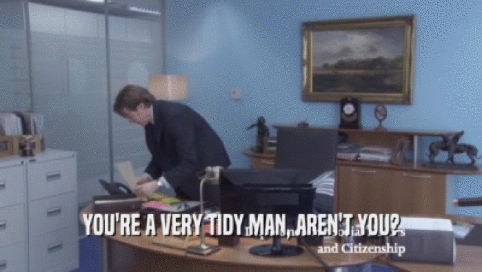 YOU'RE A VERY TIDY MAN, AREN'T YOU?  