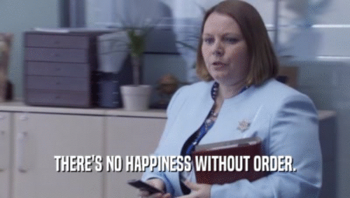 THERE'S NO HAPPINESS WITHOUT ORDER.  