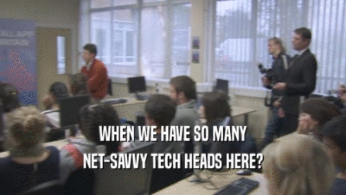 WHEN WE HAVE SO MANY NET-SAVVY TECH HEADS HERE? 
