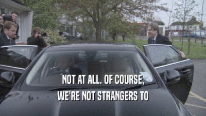 NOT AT ALL. OF COURSE, WE'RE NOT STRANGERS TO WE'RE NOT STRANGERS TO