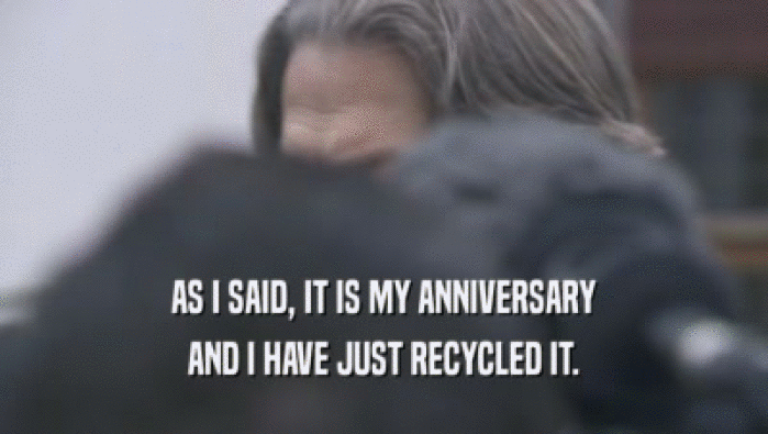 AS I SAID, IT IS MY ANNIVERSARY AND I HAVE JUST RECYCLED IT. 