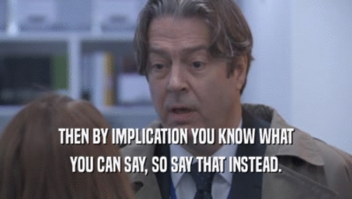 THEN BY IMPLICATION YOU KNOW WHAT YOU CAN SAY, SO SAY THAT INSTEAD. 