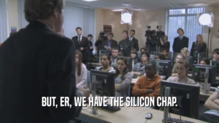 BUT, ER, WE HAVE THE SILICON CHAP.  