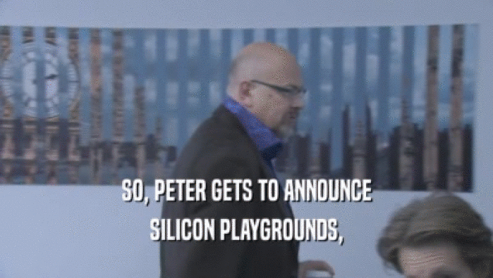 SO, PETER GETS TO ANNOUNCE
 SILICON PLAYGROUNDS,
 