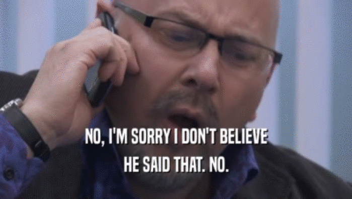 NO, I'M SORRY I DON'T BELIEVE HE SAID THAT. NO. 