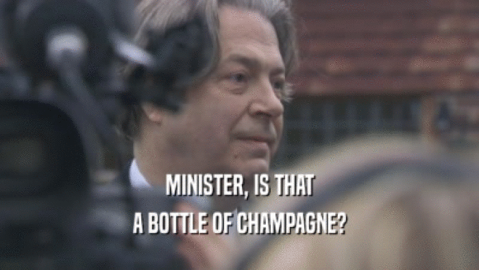 MINISTER, IS THAT A BOTTLE OF CHAMPAGNE? 