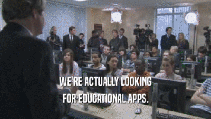 WE'RE ACTUALLY LOOKING FOR EDUCATIONAL APPS. 