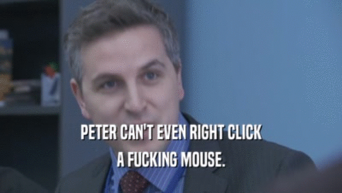 PETER CAN'T EVEN RIGHT CLICK A FUCKING MOUSE. 