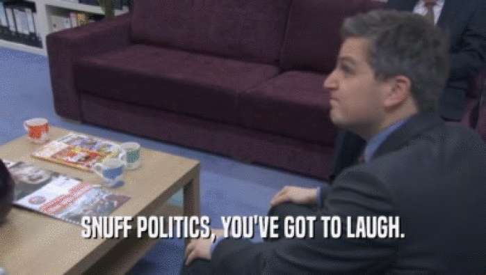 SNUFF POLITICS, YOU'VE GOT TO LAUGH.  
