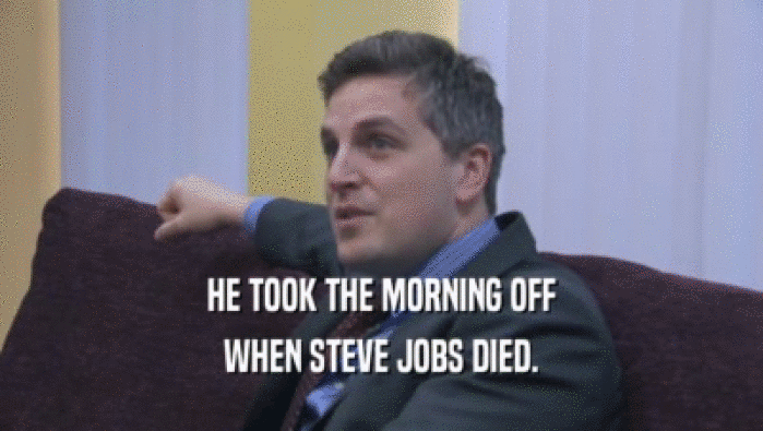 HE TOOK THE MORNING OFF WHEN STEVE JOBS DIED. 