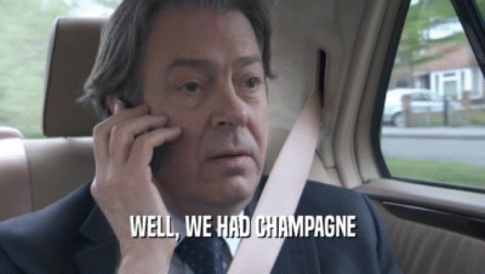 WELL, WE HAD CHAMPAGNE  