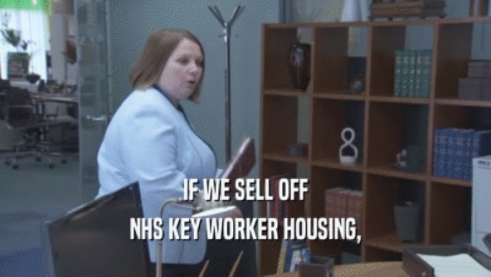 IF WE SELL OFF NHS KEY WORKER HOUSING, 