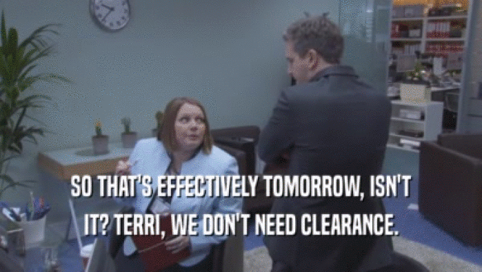 SO THAT'S EFFECTIVELY TOMORROW, ISN'T IT? TERRI, WE DON'T NEED CLEARANCE. 