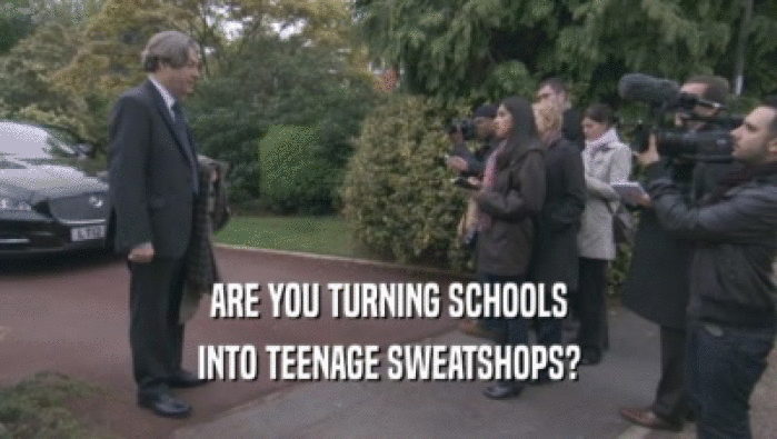 ARE YOU TURNING SCHOOLS INTO TEENAGE SWEATSHOPS? 
