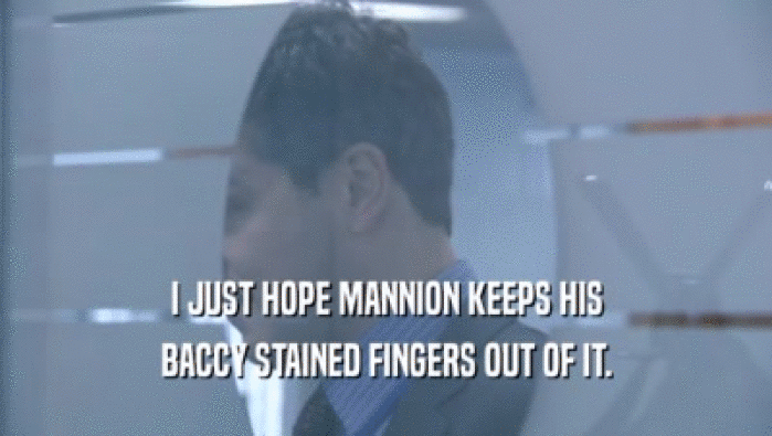 I JUST HOPE MANNION KEEPS HIS BACCY STAINED FINGERS OUT OF IT. 