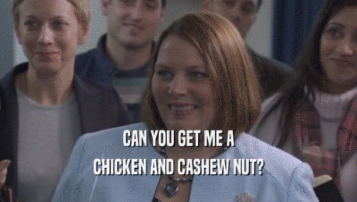 CAN YOU GET ME A CHICKEN AND CASHEW NUT? 